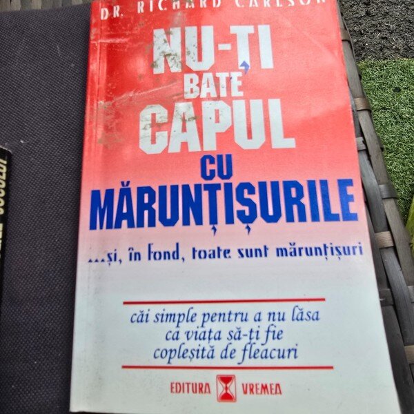 NU-TI BATE CAPUL CU MARUNTISURILE - RICHARD CARLSON