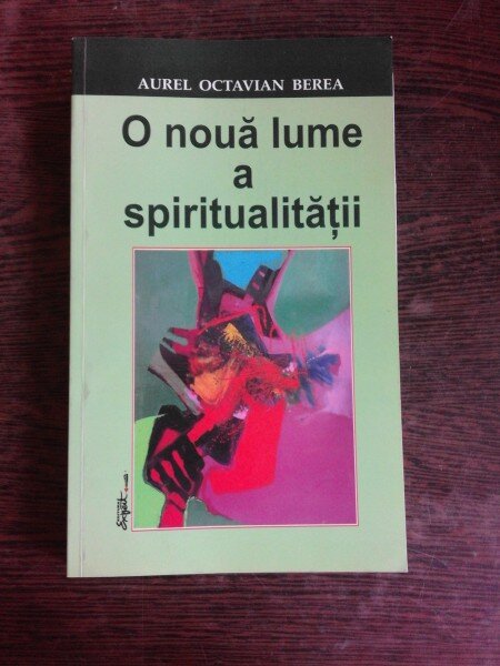O NOUA LUME A SPIRITUALITATII - AUREL OCTAVIAN BEREA  (CU DEDICATIE PENTRU ACADEMICIAN IULIAN VACAREL)