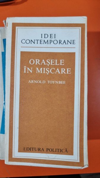Orasele in miscare - Arnold Toynbee