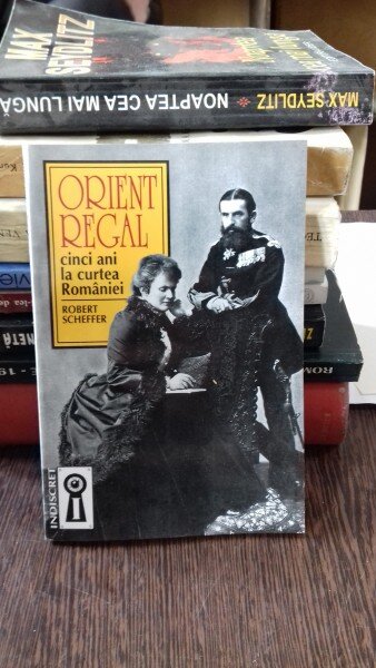 ORIENT REGAL. CINCI ANI LA CURTEA ROMANIEI - ROBERT SCHEFFER