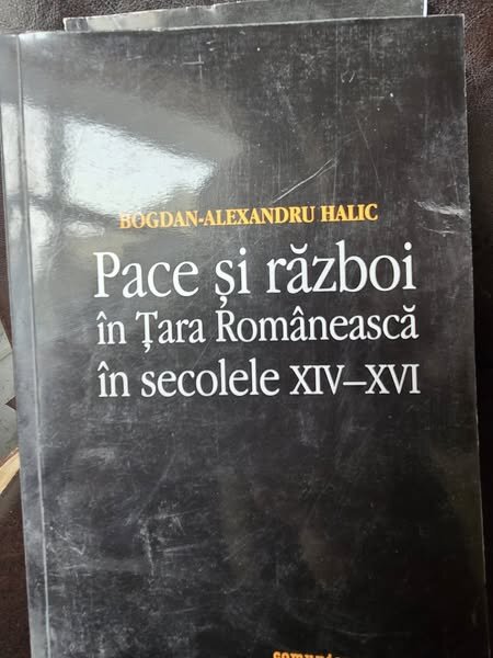 PACE SI RAZBOI IN TARA ROMANEASCA IN SECOLELE XIV-XVI - BOGDAN-ALEXANDRU HALIC
