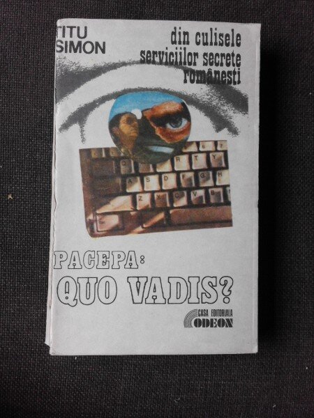 Pacepa : Quo Vadis? din culisele serviciilor secrete romanesti -Titu Simon