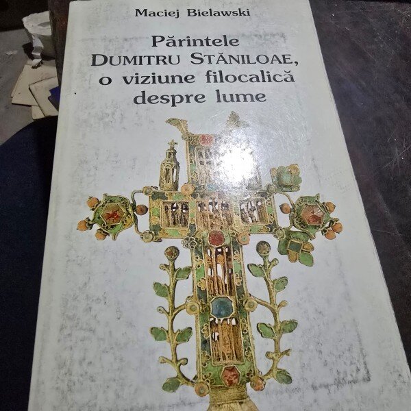 PARINTELE DUMITRU STANILOAE , O VIZIUNE FILOCALICA DESPRE LUME DE MACIEJ BIELAWSKI , 1998
