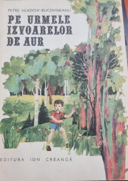 Pe urmele izvoarelor de aur - Petre Hladchi-Bucovineanu