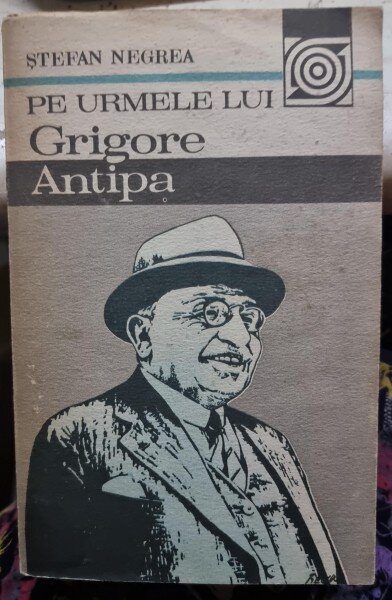 Pe urmele lui Grigore Antipa - Stefan Negrea