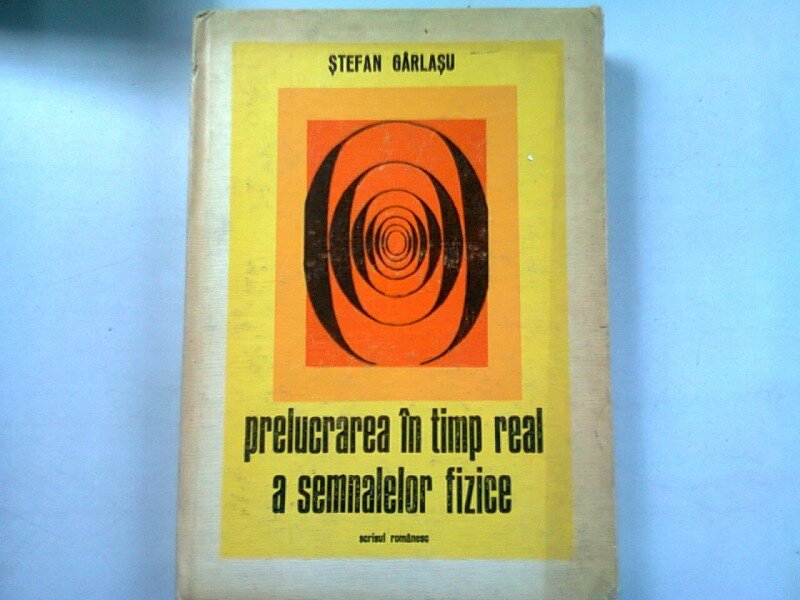 PRELUCRAREA IN TIMP REAL A SEMNALELOR FIZICE - STEFAN GARLASU
