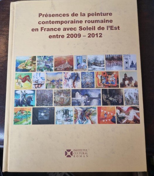 PRESENCES DE LA PEINTURE CONTEMPORAINE ROUMAINE EN FRANCE AVEC SOLEIL DE L EST ENTRE 2009-2012   (ALBUM)