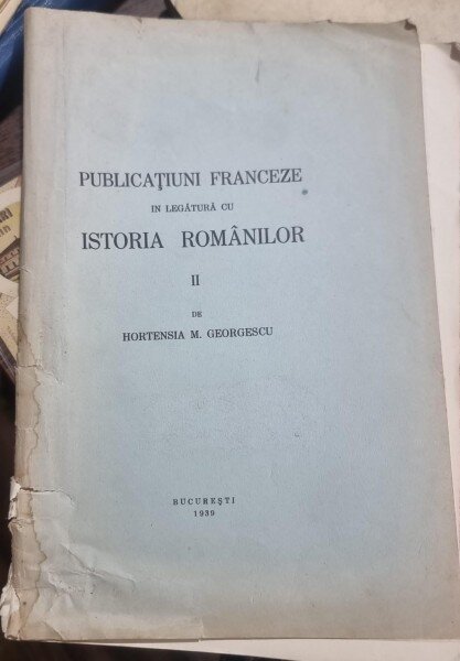 PUBLICATIUNI FRANCEZE IN LEGATURA CU ISTORIA ROMANILOR II - HORTENSIA M. GEORGESCU