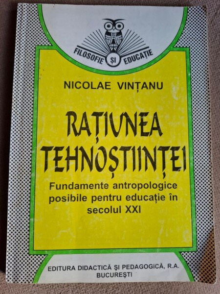 Ratiunea tehno stiintei. Fundamente antropologice posibile pentru educatie in secolul XXI - Nicolae Vinţanu