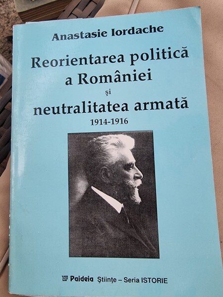 Reorientarea politica a Romaniei si neutralitatea armata 1914-1916 - Anastasie Iordache