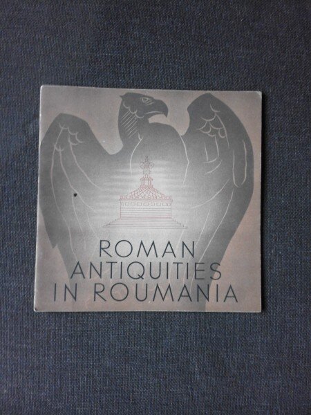 ROMAN ANTIQUITIES IN ROUMANIA  (TEXT IN LIMBA ENGLEZA)
