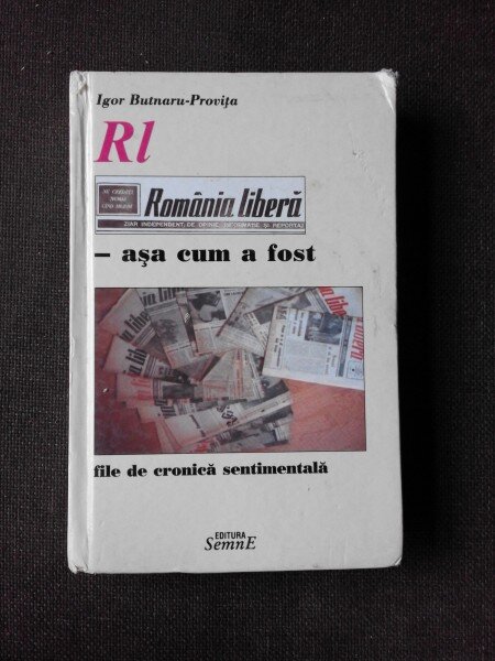ROMANIA LIBERA, ASA CUM A FOST, FILE DE CRONICA SENTIMENTALA - IGOR BUTNARU PROVITA  (CU DEDICATIA AUTORULUI)