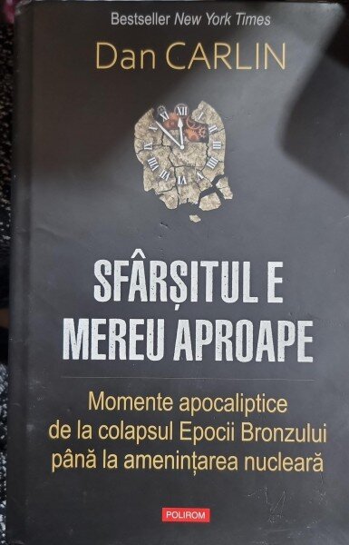 Sfarsitul e mereu aproape. Momente apocaliptice de la colapsul Epocii Bronzului pana la amenintarea nucleara - Dan Carlin