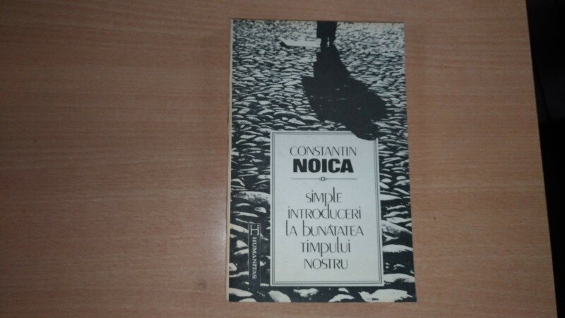 SIMPLE INTRODUCERI LA BUNATATEA TIMPULUI NOSTRU - CONSTANTIN NOICA
