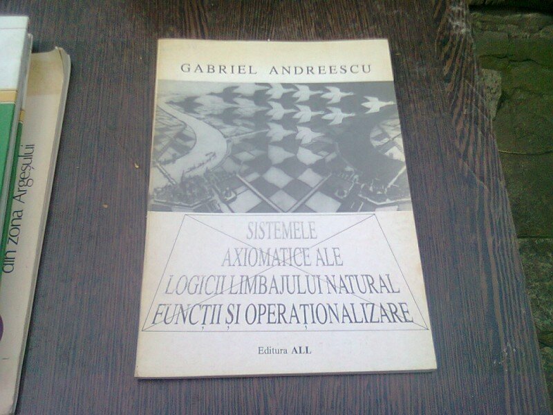 SISTEMELE AXIOMATICE ALE LOGICII LIMBAJULUI NATURAL. FUNCTII SI OPERATIONALIZARE - GABRIEL ANDREESCU