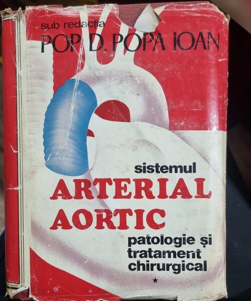 Sistemul arterial aortic patologie si tratament chirurgical vol I - sub redactia Pop D. Popa Ioan