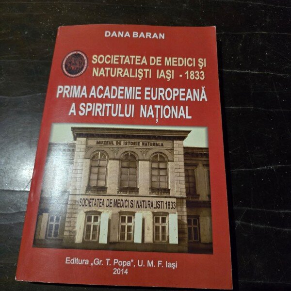 Societatea de medici si naturalisti Iasi 1833. Prima Academie Europeana a spiritului national - Dana Baran