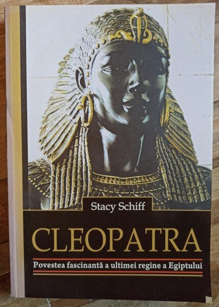 Stacy Schiff - Cleopatra: Povestea fascinanta a ultimei regine a Egiptului