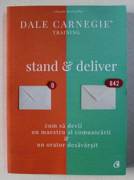 STAND & DELIVER - CUM SA DEVII UN MAESTRU AL COMUNICARII & UN ORATOR DESAVARSIT DE DALE CARNEGIE , 2018