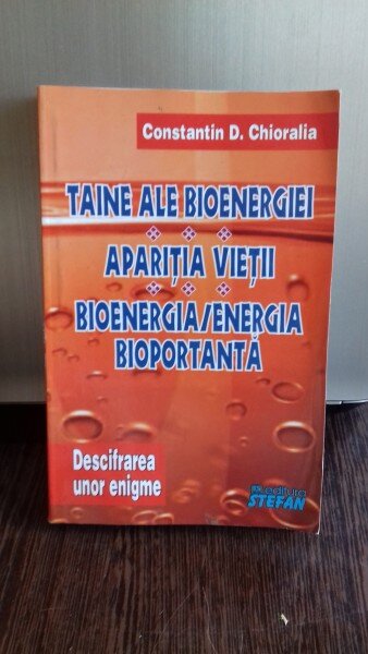 TAINE ALE BIOENERGIEI. APARITIA VIETII. BIOENERGIA/ENERGIA BIOPORTANTA - CONSTANTIN D. CHIORALIA