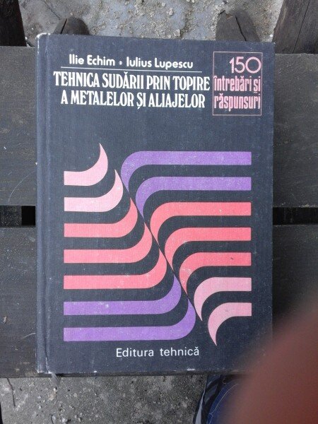 TEHNICA SUDARII PRIN TOPIRE A METALELOR SI UTILAJELOR - ILIE ECHIM