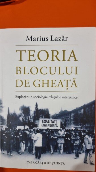 Teoria blocului de gheata. Explorari in sociologia relatiilor interetnice - Marius Lazar
