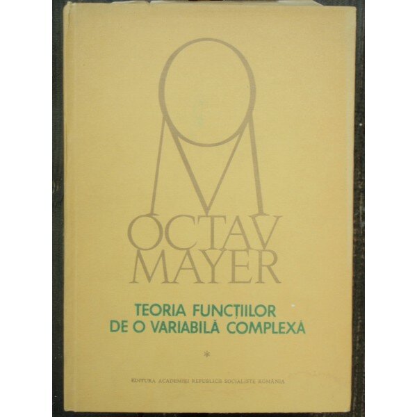 TEORIA FUNCTIILOR DE O VARIABILA COMPLEXA - OCTAV MAYER