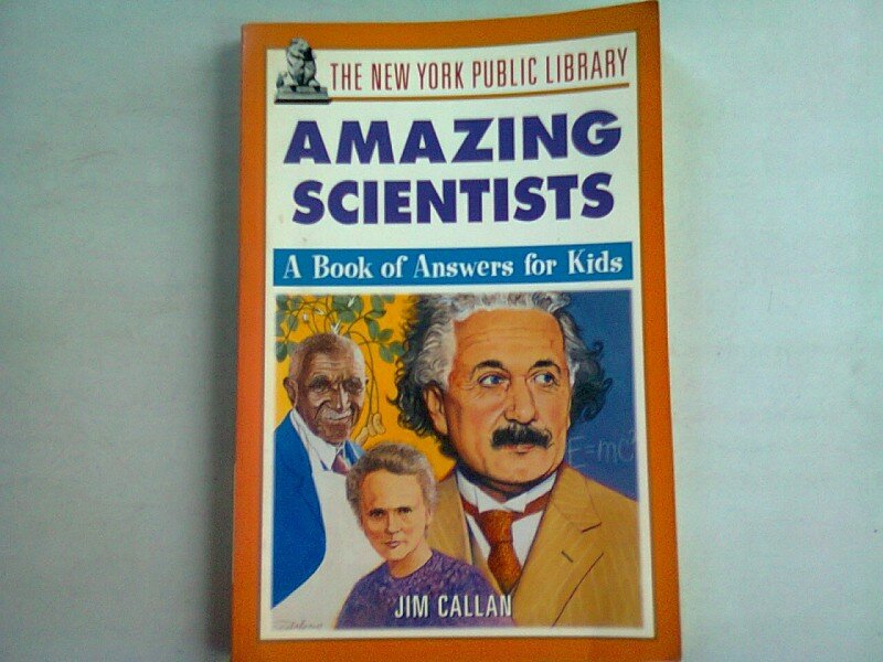 The New York Public Library Amazing Scientists: A Book of Answers for Kids    (uimitori oameni de stiinta. o carte de raspunsuri pentru copii)