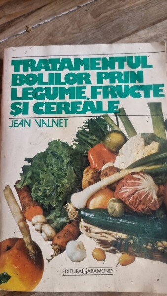 Tratamentul bolilor prin legume fructe si cereale - Jean Valnet