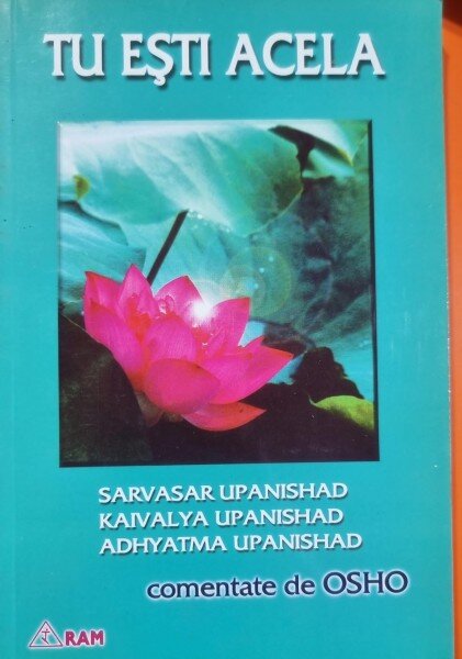 Tu esti acela - Sarvasar Upanishad, Kaivalya Upanishad, Adhyatma Upanishad - comentate de Osho