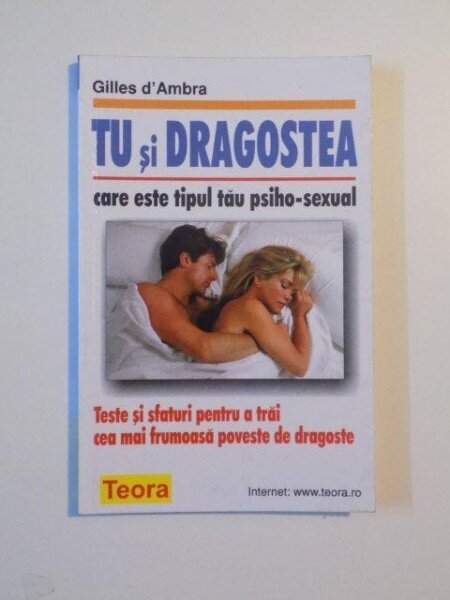 TU SI DRAGOSTEA , CARE ESTE TIPUL TAU PSIHO - SEXUAL , TESTE SI SFATURI PENTRU A TRAI CEA MAI FRUMOASA POVESTE DE DRAGOSTE DE GILLES D AMBRA , 2001