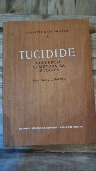 TUCIDIDE. CONCEPTIA SI METODA SA ISTORICA - C.I. BALMUS