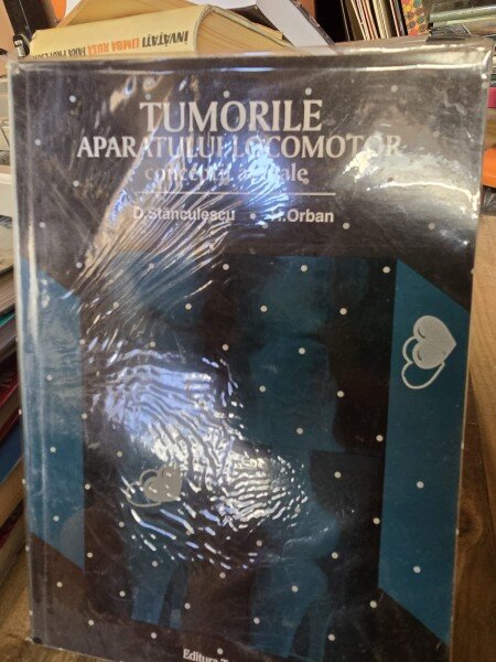 Tumorile aparatului locomotor - Conceptii actuale - D. Stanculescu, H. Orban