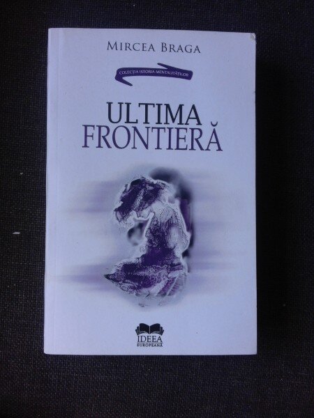 ULTIMA FRONTIERA - MIRCEA BRAGA  (CU DEDICATIA AUTORULUI)