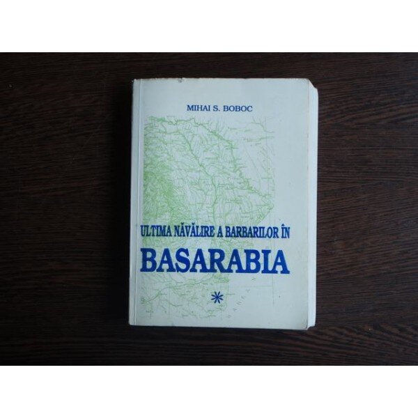Ultima navalire a barbarilor in Basarabia , Mihai S. Boboc