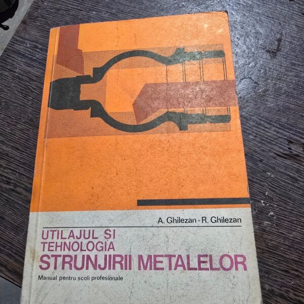 Utilajul si tehnologia strunjirii metalelor - A. Ghilezan