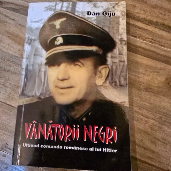 Vanatorii negri, ultimul comando romanesc al lui Hitler - Dan Giju