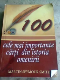 100 CELE MAI IMPORTANTE CARTI DIN ISTORIA OMENIRII, DE MARTIN SEYMOUR SMITH
