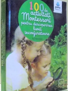 100 DE ACTIVITATI MONTESSORI PENTRU DESCOPERIREA LUMII INCONJURATOARE - EVE HERRMANN