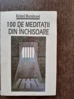 100 DE MEDITATII DIN INCHISOARE - RICHARD WURMBRAND