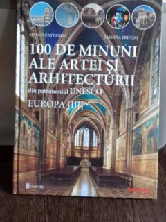 100 DE MINUNI ALE ARTEI SI ARHITECTURII DIN PATRIMONIUL UNESCO. EUROPA  - MARCO CATTANEO