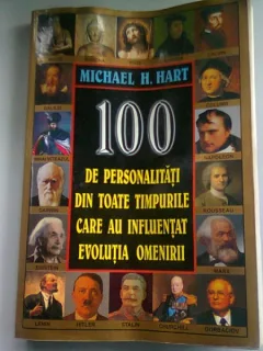 100 DE PERSONALITATI DIN TOATE TIMPURILE CARE AU INFLUENTAT EVOLUTIA OMENIRII - MICHAEL H. HART