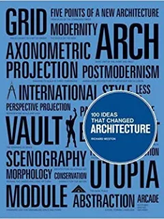 100 IDEAS THAT CHANGED ARCHITECTURE - RICHARD WESTON  (CARTE IN LIMBA ENGLEZA)
