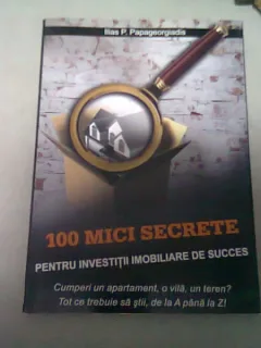 100 MICI SECRETE PENTRU INVESTITII IMOBILIARE DE SUCCES - ILIAS P. PAPAGEORGIADIS