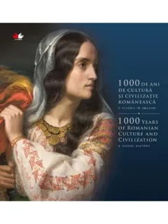 1000 de ani de cultura si civilizatie romaneasca. O istorie in imagini