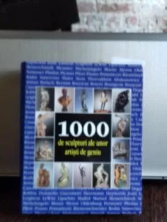 1000 DE SCULPTURI ALE UNOR ARTISTI DE GENIU