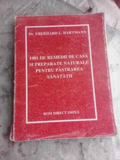 1001 DE REMEDII DE CASA SI PREPARATE NATURALE PENTRU PASTRAREA SANATATII - EBERHARD L. HARTMANN