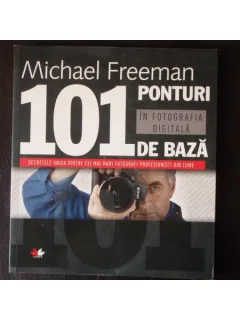 101 ponturi de baza - In fotografia digitala -