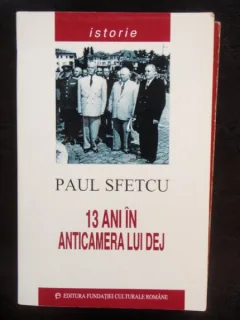 13 ANI IN ANTICAMERA LUI DEJ - PAUL SFETCU