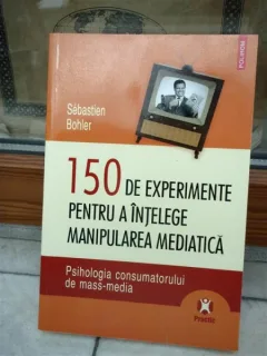 150 DE EXPERMENTE PENTRU A INTELEGE MANIPULAREA MEDIATICA